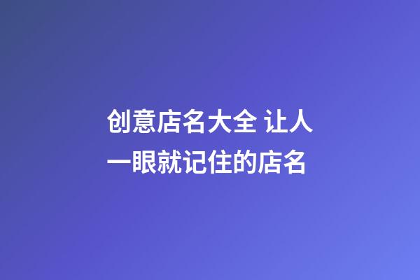 创意店名大全 让人一眼就记住的店名-第1张-店铺起名-玄机派